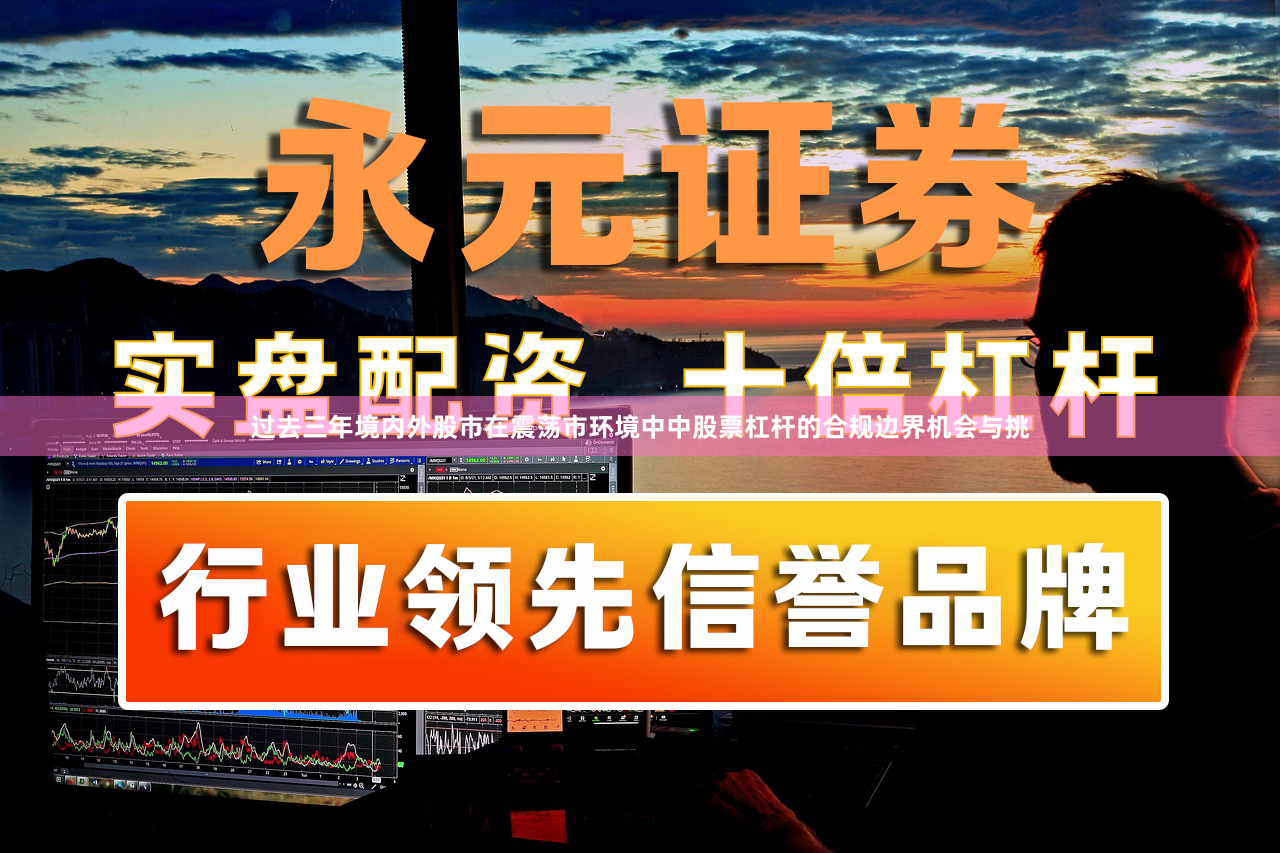 过去三年境内外股市在震荡市环境中中股票杠杆的合规边界机会与挑