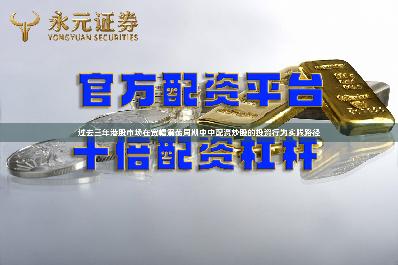 过去三年港股市场在宽幅震荡周期中中配资炒股的投资行为实践路径