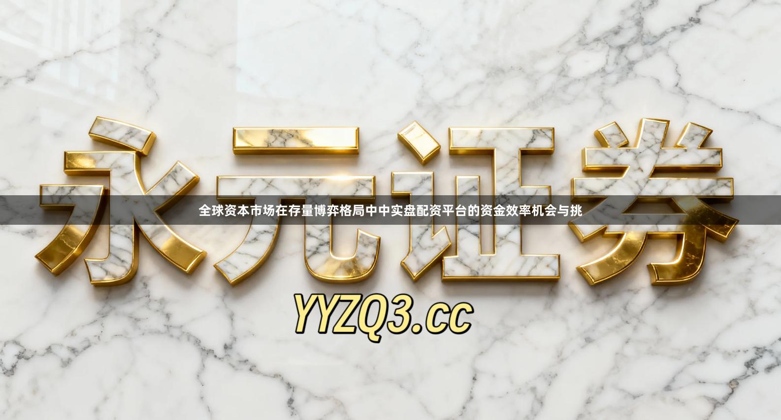 全球资本市场在存量博弈格局中中实盘配资平台的资金效率机会与挑