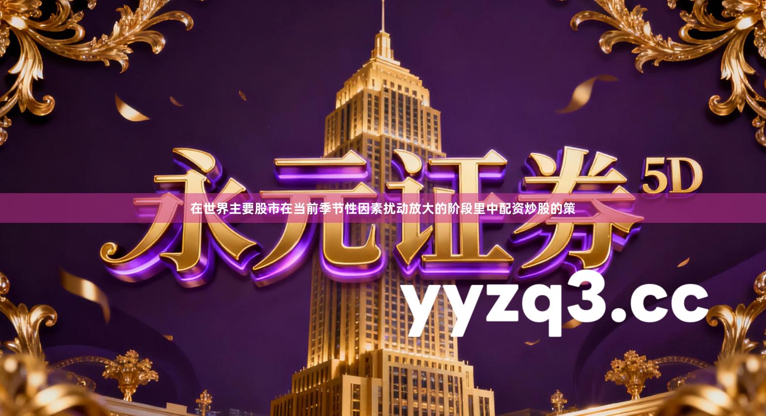 在世界主要股市在当前季节性因素扰动放大的阶段里中配资炒股的策