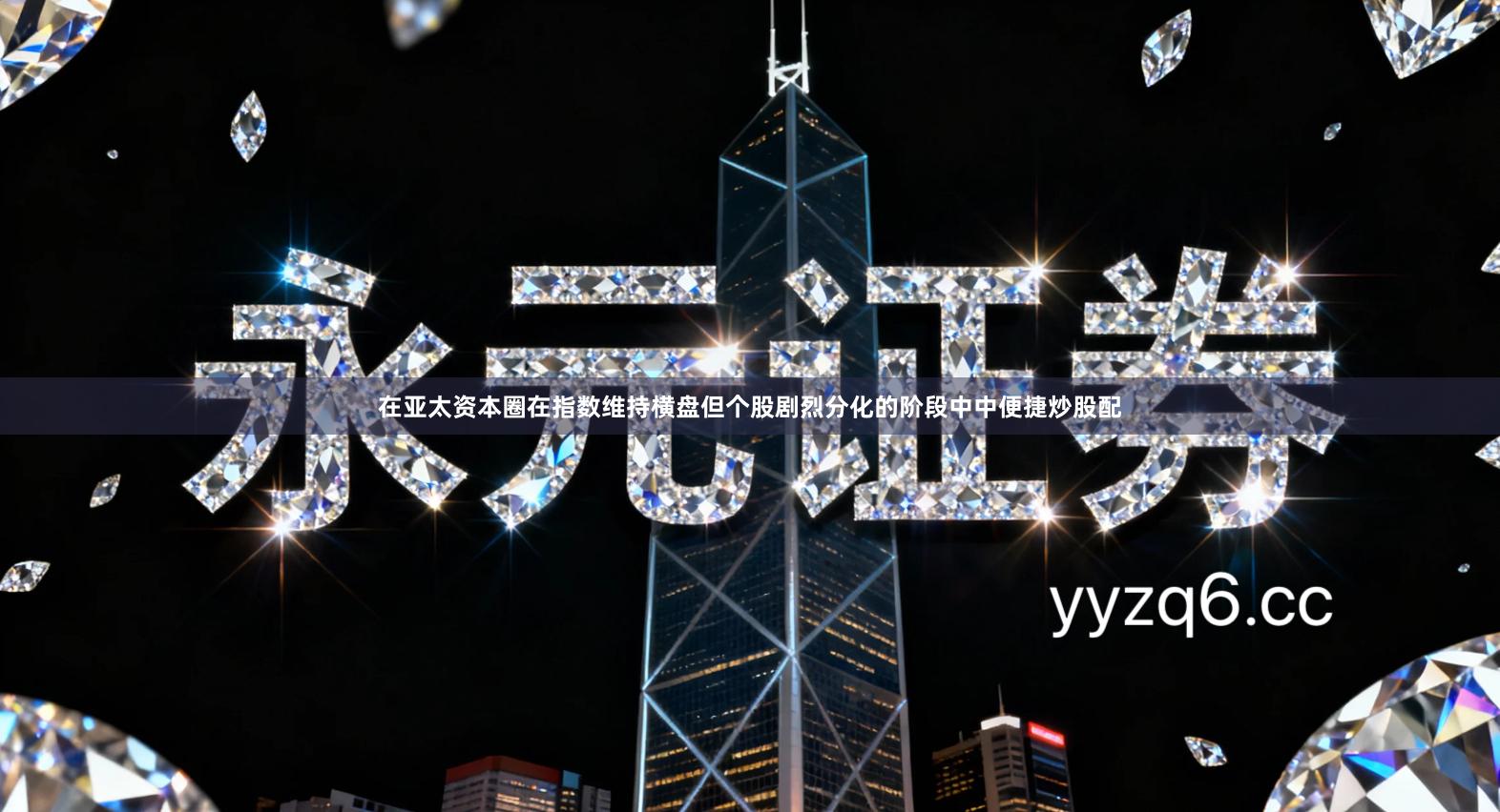 在亚太资本圈在指数维持横盘但个股剧烈分化的阶段中中便捷炒股配