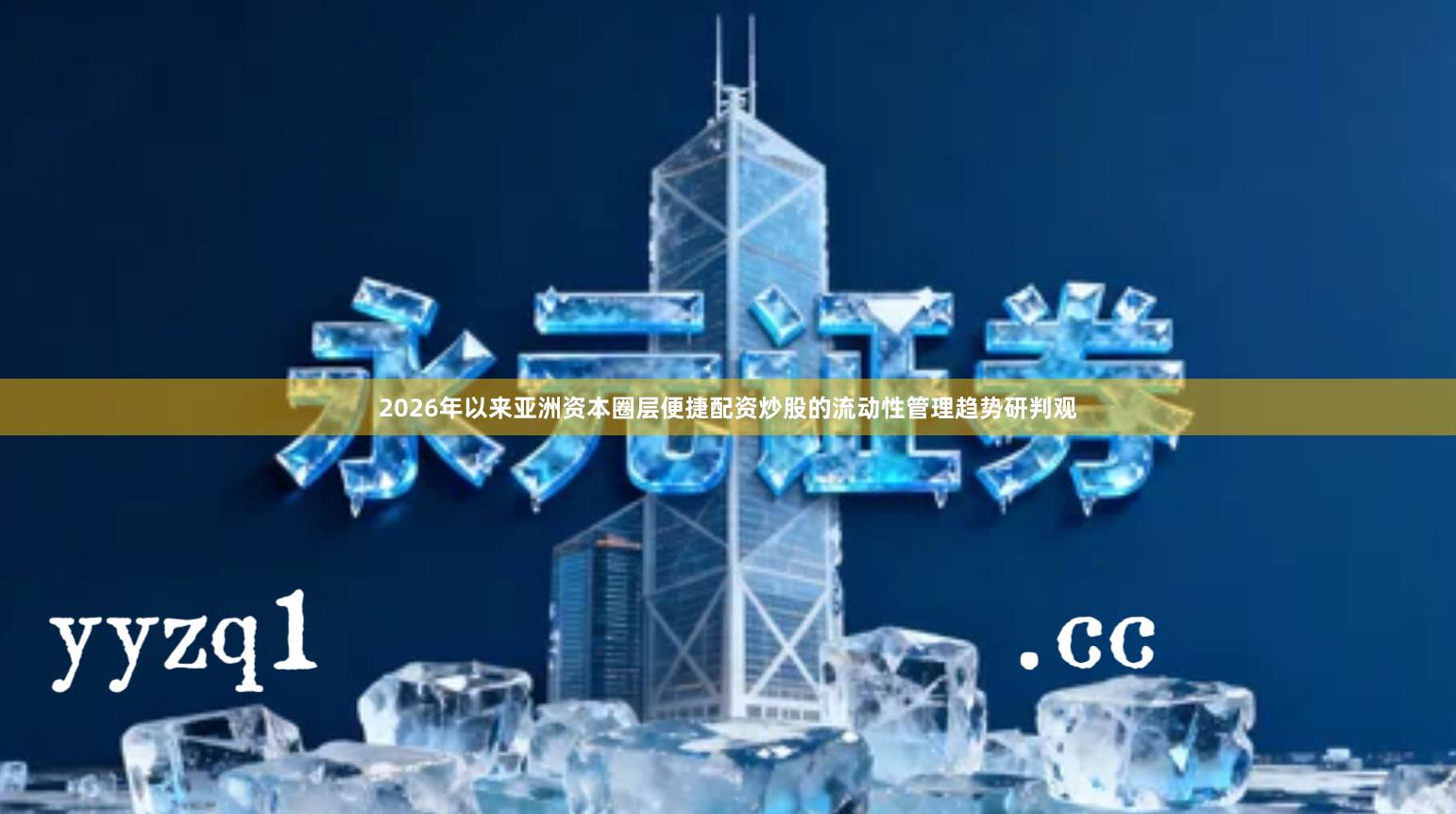 2026年以来亚洲资本圈层便捷配资炒股的流动性管理趋势研判观