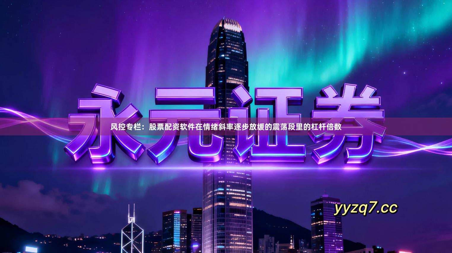 风控专栏:股票配资软件在情绪斜率逐步放缓的震荡段里的杠杆倍数