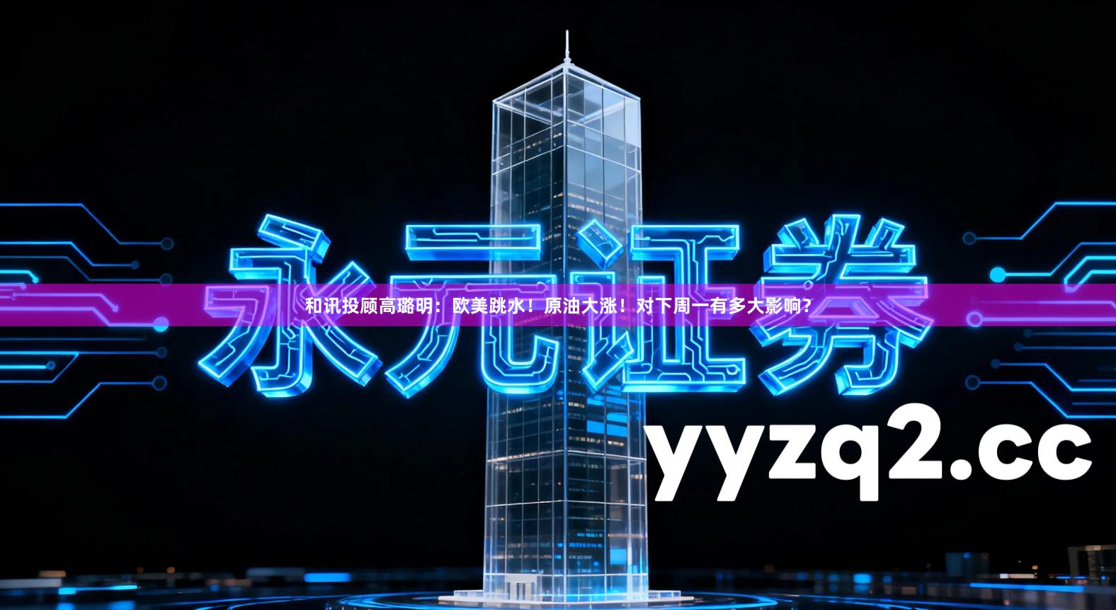 和讯投顾高璐明：欧美跳水！原油大涨！对下周一有多大影响？